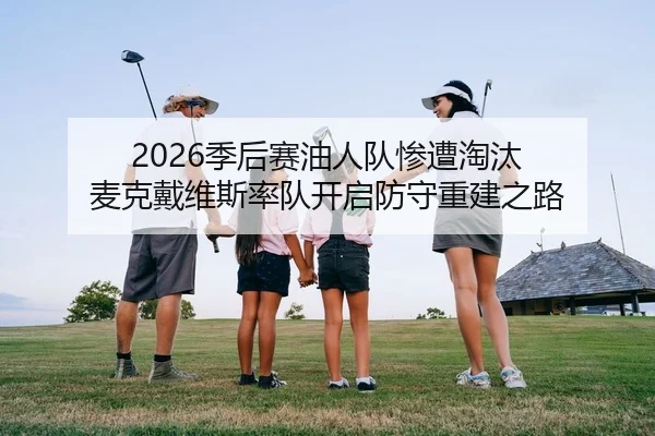 2026季后赛油人队惨遭淘汰 麦克戴维斯率队开启防守重建之路